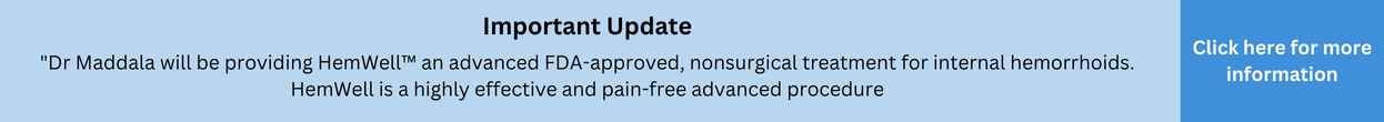 Dr Maddala will be providing HemWell™ an advanced FDA-approved, nonsurgical treatment for internal hemorrhoids. HemWell is a highly effective and pain-free advanced procedure